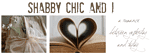 Shabby chic and I