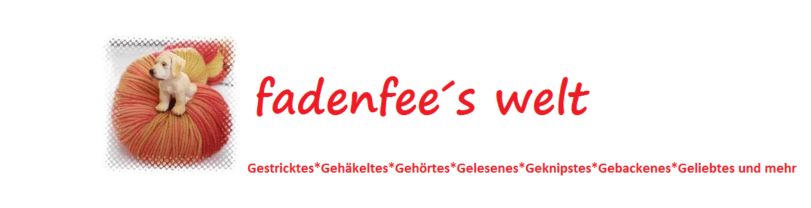 fadenfee´s welt – Gestricktes, Gehäkeltes, Genähtes, Gehörtes, Gelesenes, Geknispstes, Geliebtes und mehr