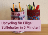 Upcycling für Eilige: Stiftehalter in 5 Min.