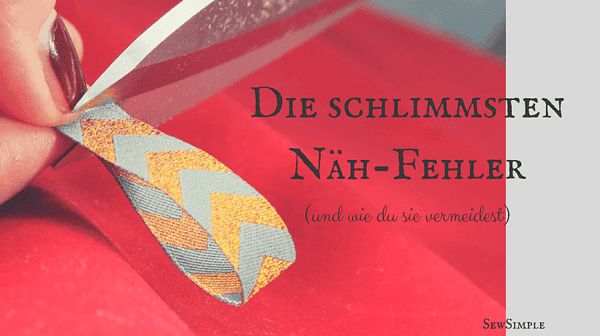 Die schlimmsten Näh-Fehler (und wie du sie vermeidest)