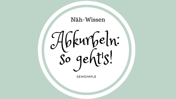 Näh-Wissen: Abkurbeln - so geht's!