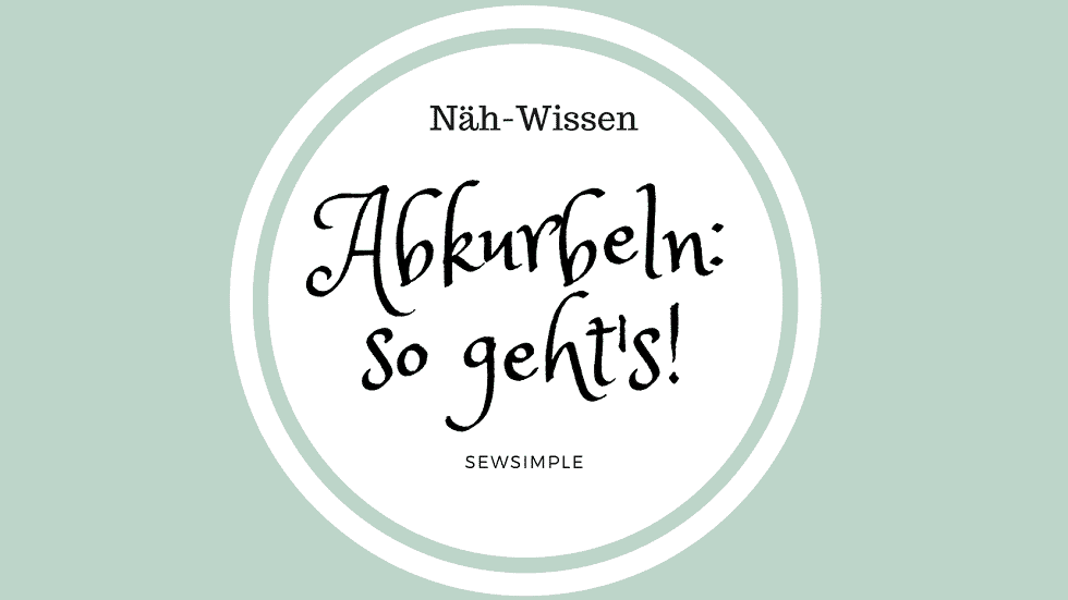 Näh-Wissen: Abkurbeln – so geht’s!