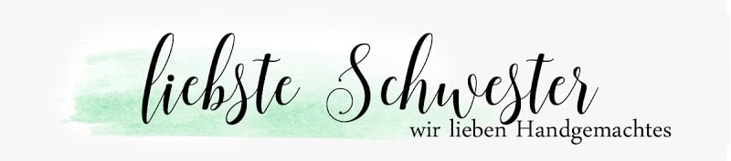 liebste Schwester, wir lieben Handgemachtes
