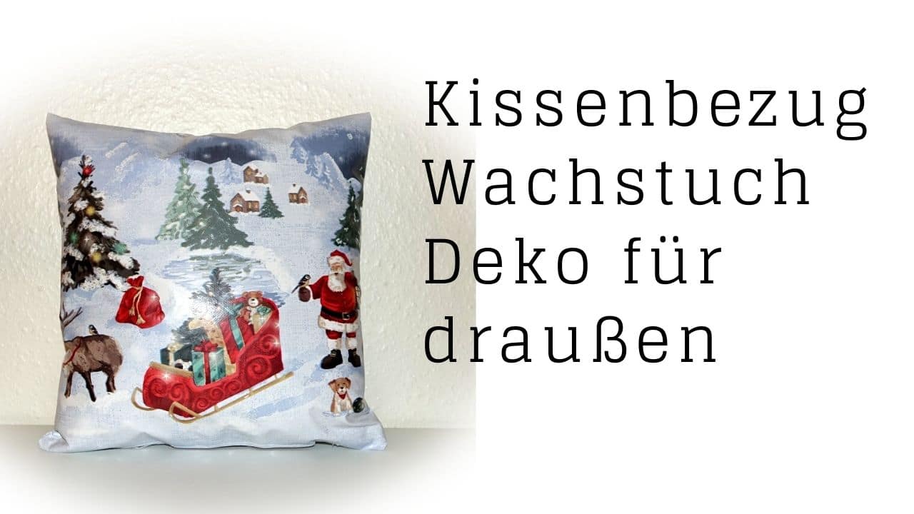 Wachstuch Kissenbezug nur 3 Nähte Dekoidee für draußen Weihnachtsdeko