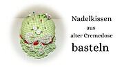 Nadelkissen aus einer alten, leeren Cremedose nähen / basteln Upcycling Bastelidee