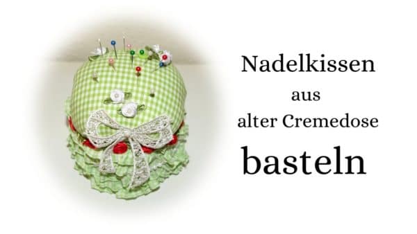 Nadelkissen aus einer alten, leeren Cremedose nähen / basteln Upcycling Bastelidee