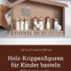 DIY-Anleitung für eine Weihnachtskrippe - Holz-Krippenfiguren für Kinder basteln