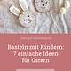 7 einfache Bastelideen für Ostern